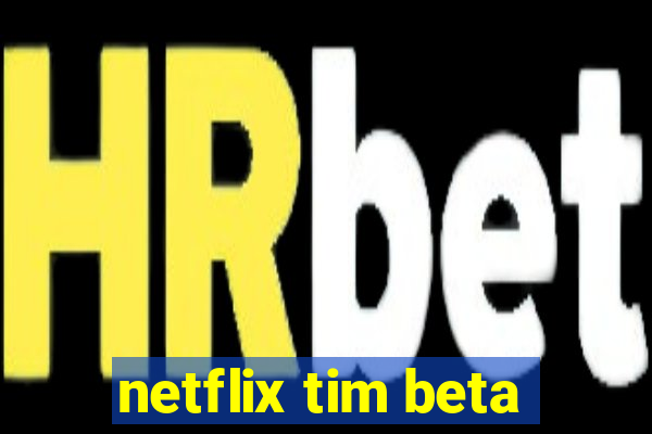 netflix tim beta